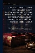 Cover: United States-Canada Fisheries. Hearings Before the Committee on Foreign Affairs, House of Representatives, Sixty-Third Congress, Second Session, on H. R. 13005 - Nabu Press