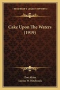 Cover: Cake Upon The Waters (1919) - Kessinger Publishing