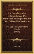 Cover: Die Grundlegenden Entscheidungen Des Deutschen Reichsgerichts Auf Dem Gebiete Des Strafrechts - Kessinger Publishing