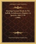 Bild: Marriage License Bonds In The Suffolk Archdeaconry Registry At Ipswich, 1663-1750 (1900) - Kessinger Publishing