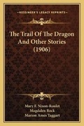 Cover: The Trail Of The Dragon And Other Stories (1906) - Kessinger Publishing