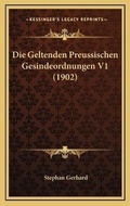Cover: Die Geltenden Preussischen Gesindeordnungen V1 (1902) - Kessinger Publishing