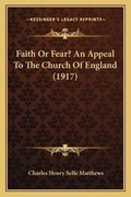 Cover: Faith Or Fear? An Appeal To The Church Of England (1917) - Kessinger Publishing