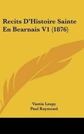 Cover: Recits D'Histoire Sainte En Bearnais V1 (1876) - Kessinger Publishing