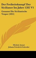 Cover: Der Freiheitskampf Der Sicilianer Im Jahre 1282 V1 - Kessinger Publishing