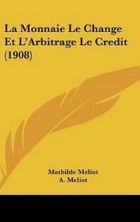 Abbildung von: La Monnaie Le Change Et L'Arbitrage Le Credit (1908) - Kessinger Publishing