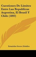 Cover: Cuestiones de Limites Entre Las Republicas Argentina, El Brasil y Chile (1893) - Kessinger Publishing