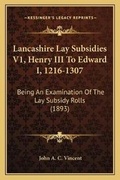 Cover: Lancashire Lay Subsidies V1, Henry III To Edward I, 1216-1307 - Kessinger Publishing