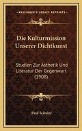 Cover: Die Kulturmission Unserer Dichtkunst - Kessinger Publishing
