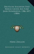 Cover: Deutsche Soldaten Und Kriegs-Lieder Aus Funf Jahr Hunderten, 1386-1871 (1884) - Kessinger Publishing