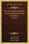 Cover: De Vita, Moribus Et Rebus Gestis Omnium Ducum Venetorum (1574) - Kessinger Publishing