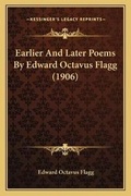 Cover: Earlier And Later Poems By Edward Octavus Flagg (1906) - Kessinger Publishing