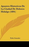 Cover: Apuntes Historicos de La Ciudad de Dolores Hidalgo (1891) - Kessinger Publishing