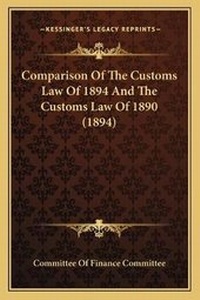 Abbildung von: Comparison Of The Customs Law Of 1894 And The Customs Law Of 1890 (1894) - Kessinger Publishing