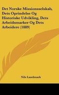 Cover: Det Norske Missionsselskab, Dets Oprindelse Og Historiske Udvikling, Dets Arbeidsmarker Og Dets Arbeidere (1889) - Kessinger Publishing