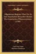 Cover: Allgemeines Register Uber Die In Den Ssamtlichen Breyzehn Theilen Des Linneischen Pflanzensystems (1788) - Kessinger Publishing