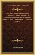 Bild: De L'Idee De La Continuation De La Personne Comme Principe Des Transmissions Universelles Et Rapports Entre Le Droit De Retour De L'Ascendant (1905) - Kessinger Publishing