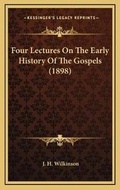 Cover: Four Lectures On The Early History Of The Gospels (1898) - Kessinger Publishing