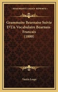 Cover: Grammaire Bearnaise Suivie D'Un Vocabulaire Bearnais-Francais (1880) - Kessinger Publishing