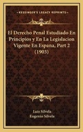 Bild: El Derecho Penal Estudiado En Principios y En La Legislacion Vigente En Espana, Part 2 (1903) - Kessinger Publishing