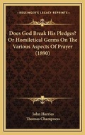 Cover: Does God Break His Pledges? Or Homiletical Germs On The Various Aspects Of Prayer (1890) - Kessinger Publishing