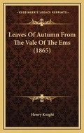 Cover: Leaves Of Autumn From The Vale Of The Ems (1865) - Kessinger Publishing