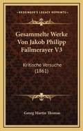 Cover: Gesammelte Werke Von Jakob Philipp Fallmerayer V3 - Kessinger Publishing