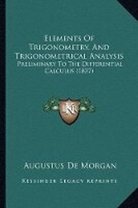 Abbildung von: Elements Of Trigonometry, And Trigonometrical Analysis - Kessinger Publishing