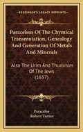 Cover: Paracelsus Of The Chymical Transmutation, Genealogy And Generation Of Metals And Minerals - Kessinger Publishing