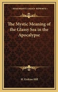 Bild: The Mystic Meaning of the Glassy Sea in the Apocalypse - Kessinger Publishing