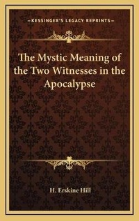 Bild: The Mystic Meaning of the Two Witnesses in the Apocalypse - Kessinger Publishing