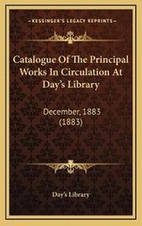 Abbildung von: Catalogue Of The Principal Works In Circulation At Day's Library - Kessinger Publishing