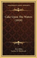 Cover: Cake Upon The Waters (1919) - Kessinger Publishing