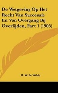 Bild: de Wetgeving Op Het Recht Van Successie En Van Overgang Bij Overlijden, Part 1 (1905) - Kessinger Publishing