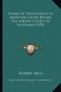 Abbildung von: Forms Of Proceedings In Maritime Causes Before The Sheriff Courts In Scotland (1878) - Kessinger Publishing