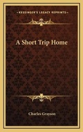 Cover: A Short Trip Home - Kessinger Publishing