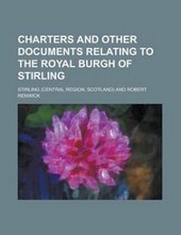 Enlarge image Cover: Charters and Other Documents Relating to the Royal Burgh of Stirling - Rarebooksclub.com