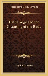 Abbildung von: Hatha Yoga and the Cleansing of the Body - Kessinger Publishing