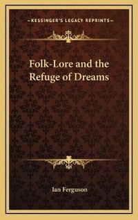 Abbildung von: Folk-Lore and the Refuge of Dreams - Kessinger Publishing