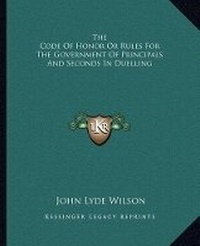 Abbildung von: The Code Of Honor Or Rules For The Government Of Principals And Seconds In Duelling - Kessinger Publishing