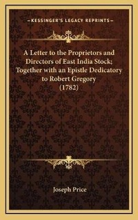 Bild: A Letter to the Proprietors and Directors of East India Stock; Together with an Epistle Dedicatory to Robert Gregory (1782) - Kessinger Publishing