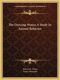 Enlarge image Cover: The Dancing Mouse A Study In Animal Behavior - Kessinger Publishing