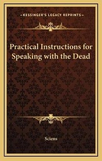 Enlarge image Cover: Practical Instructions for Speaking with the Dead - Kessinger Publishing