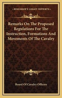 Abbildung von: Remarks On The Proposed Regulations For The Instruction, Formations And Movements Of The Cavalry - Kessinger Publishing