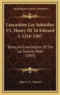 Cover: Lancashire Lay Subsidies V1, Henry III To Edward I, 1216-1307 - Kessinger Publishing