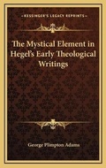 Cover: The Mystical Element in Hegel's Early Theological Writings - Kessinger Publishing