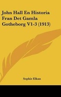 Cover: John Hall En Historia Fran Det Gamla Gotheborg V1-3 (1913) - Kessinger Publishing