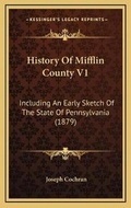 Cover: History Of Mifflin County V1 - Kessinger Publishing