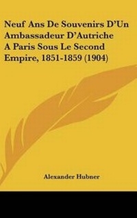 Abbildung von: Neuf ANS de Souvenirs D'Un Ambassadeur D'Autriche a Paris Sous Le Second Empire, 1851-1859 (1904) - Kessinger Publishing