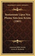 Abbildung von: Itestamente Lipya Nya Pfumu Yatu Jesu Kristu (1905) - Kessinger Publishing